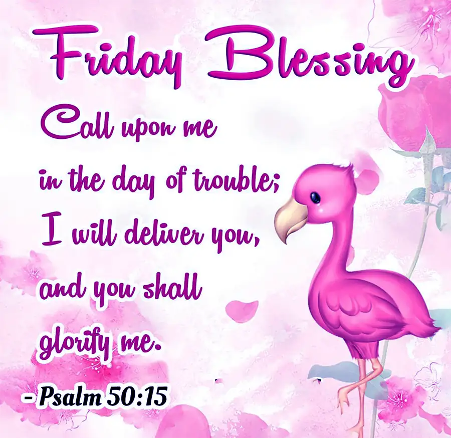 Friday Blessing ^ Call upon me in the day of trouble; i will deliver you, and you shall glorify me. _ Psalm 50 15